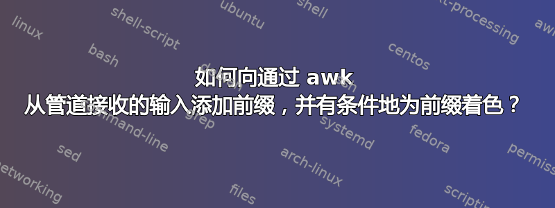 如何向通过 awk 从管道接收的输入添加前缀，并有条件地为前缀着色？