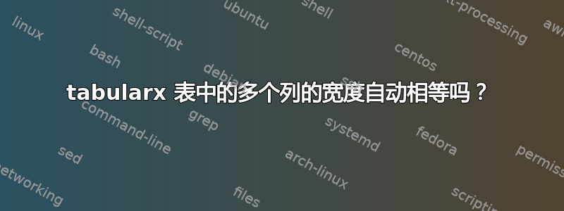 tabularx 表中的多个列的宽度自动相等吗？