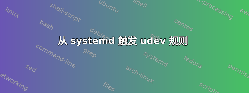 从 systemd 触发 udev 规则