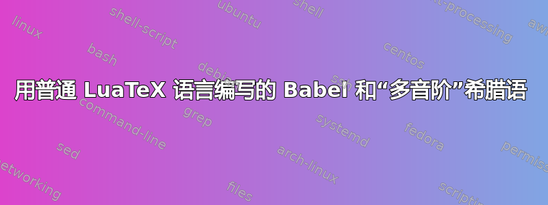 用普通 LuaTeX 语言编写的 Babel 和“多音阶”希腊语