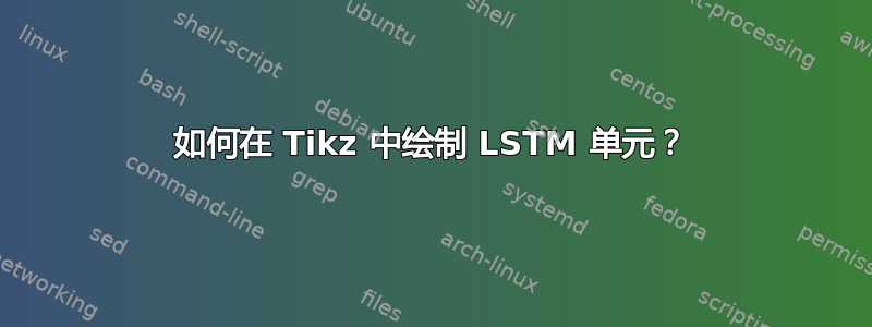 如何在 Tikz 中绘制 LSTM 单元？