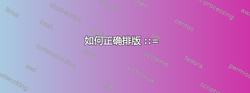 如何正确排版 ::= 