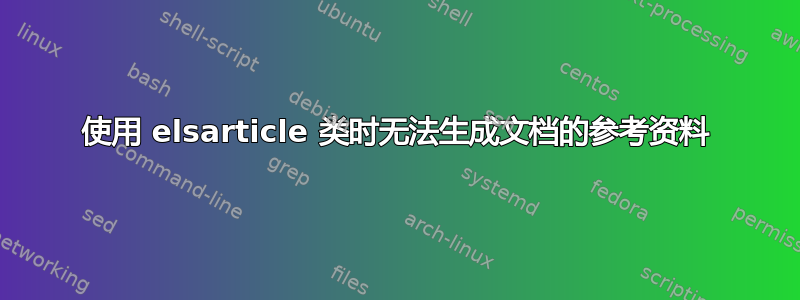 使用 elsarticle 类时无法生成文档的参考资料