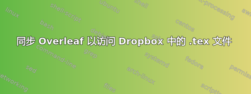 同步 Overleaf 以访问 Dropbox 中的 .tex 文件