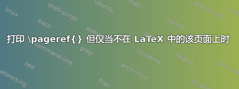 打印 \pageref{} 但仅当不在 LaTeX 中的该页面上时