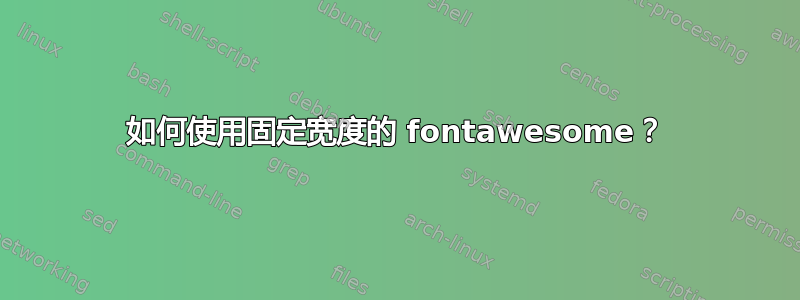 如何使用固定宽度的 fontawesome？