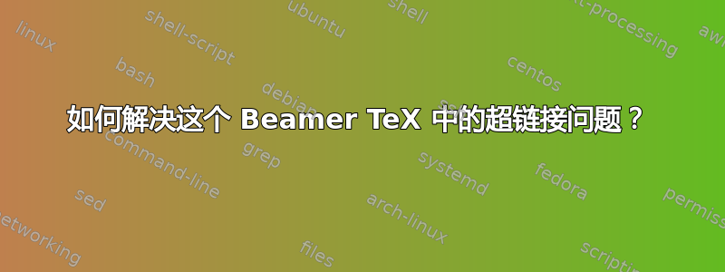 如何解决这个 Beamer TeX 中的超链接问题？