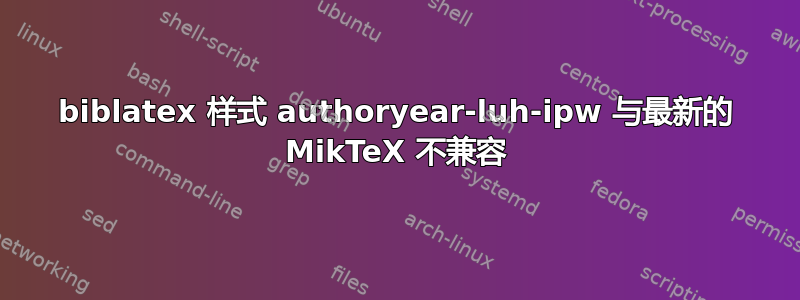 biblatex 样式 authoryear-luh-ipw 与最新的 MikTeX 不兼容