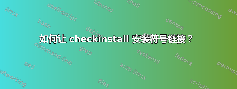 如何让 checkinstall 安装符号链接？