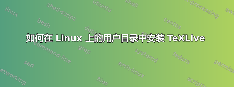 如何在 Linux 上的用户目录中安装 TeXLive