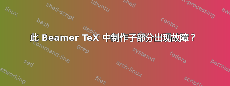 此 Beamer TeX 中制作子部分出现故障？