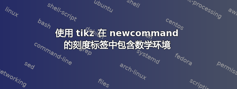 使用 tikz 在 newcommand 的刻度标签中包含数学环境