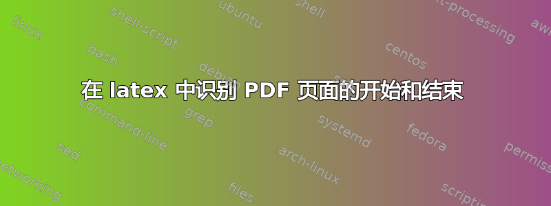 在 latex 中识别 PDF 页面的开始和结束