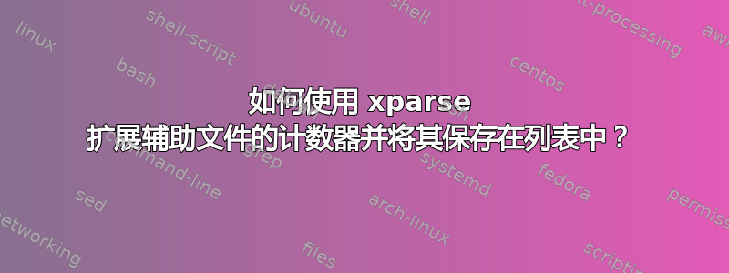 如何使用 xparse 扩展辅助文件的计数器并将其保存在列表中？