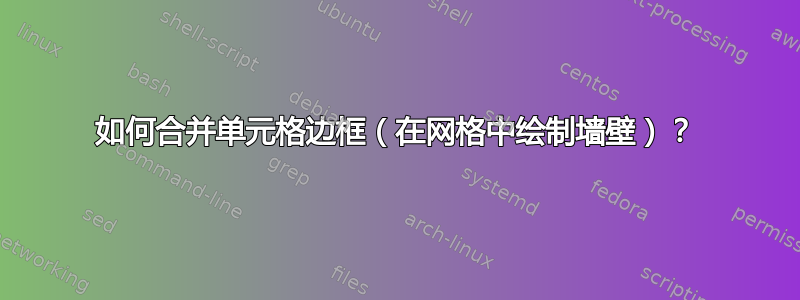 如何合并单元格边框（在网格中绘制墙壁）？