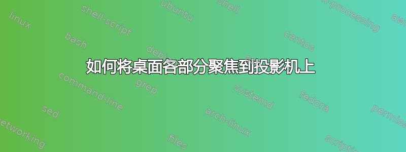 如何将桌面各部分聚焦到投影机上