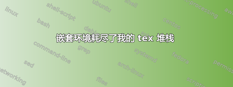 嵌套环境耗尽了我的 tex 堆栈