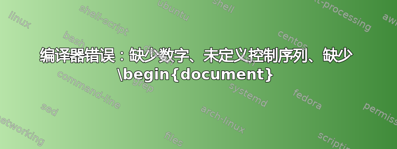 编译器错误：缺少数字、未定义控制序列、缺少 \begin{document}