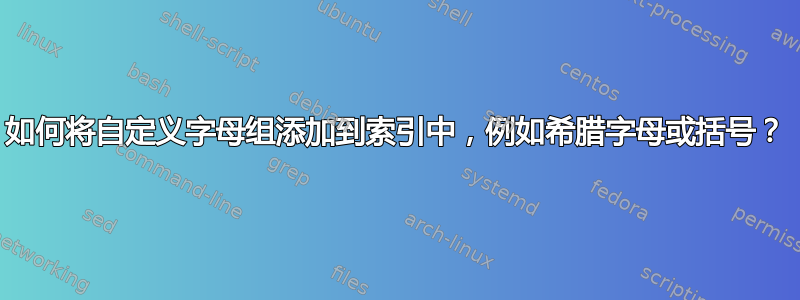 如何将自定义字母组添加到索引中，例如希腊字母或括号？