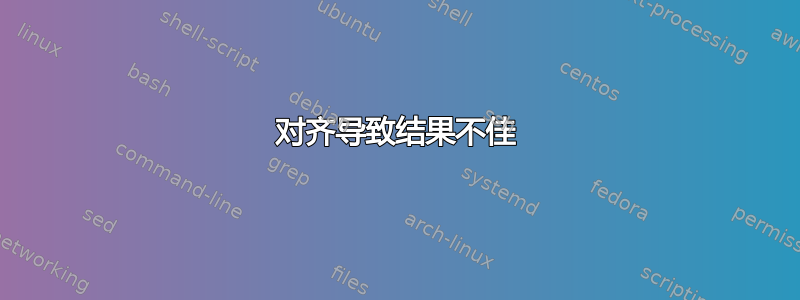 对齐导致结果不佳