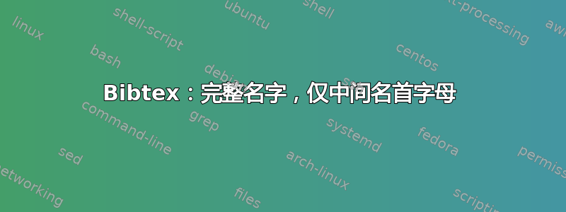 Bibtex：完整名字，仅中间名首字母