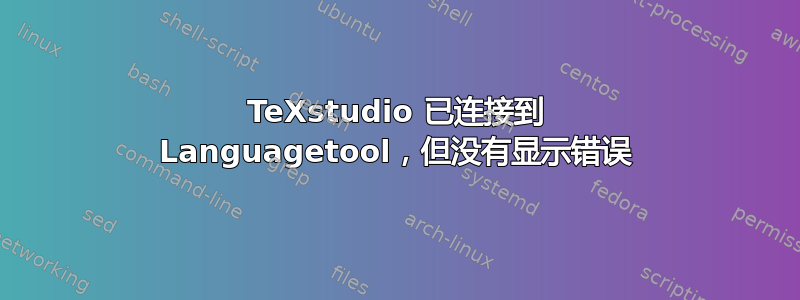 TeXstudio 已连接到 Languagetool，但没有显示错误