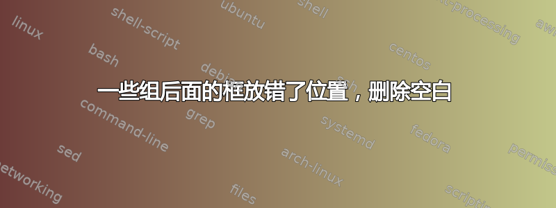 一些组后面的框放错了位置，删除空白