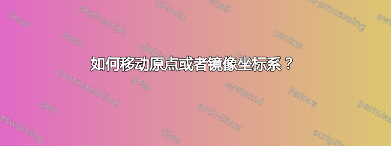 如何移动原点或者镜像坐标系？