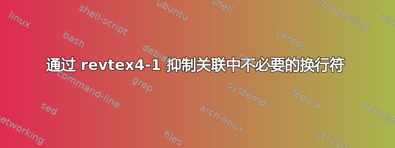 通过 revtex4-1 抑制关联中不必要的换行符