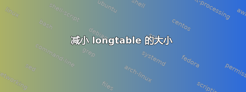 减小 longtable 的大小