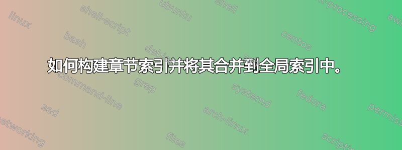 如何构建章节索引并将其合并到全局索引中。