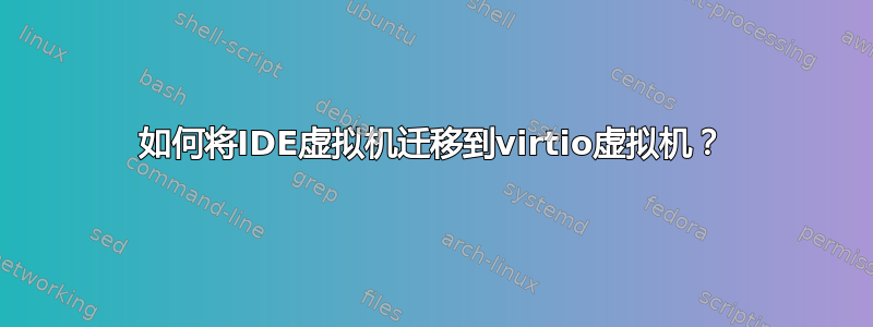 如何将IDE虚拟机迁移到virtio虚拟机？