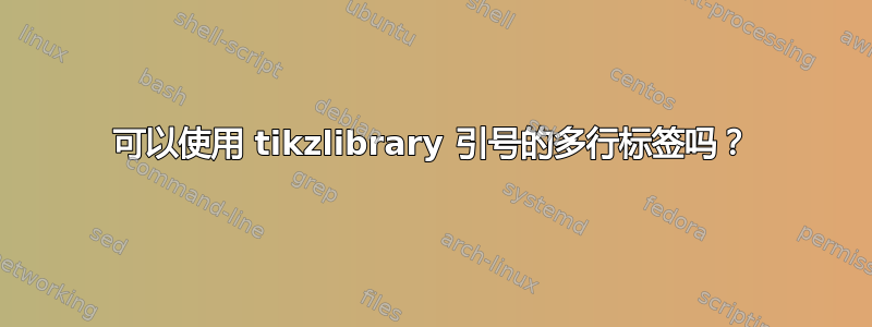 可以使用 tikzlibrary 引号的多行标签吗？