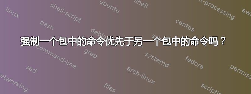 强制一个包中的命令优先于另一个包中的命令吗？