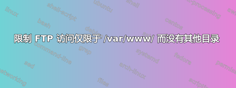 限制 FTP 访问仅限于 /var/www/ 而没有其他目录