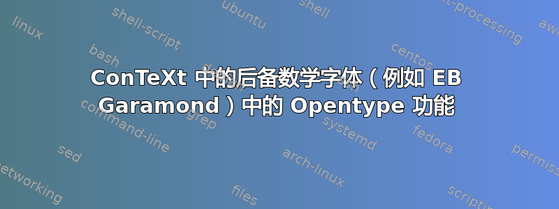 ConTeXt 中的后备数学字体（例如 EB Garamond）中的 Opentype 功能