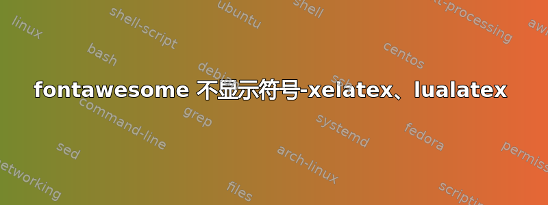 fontawesome 不显示符号-xelatex、lualatex