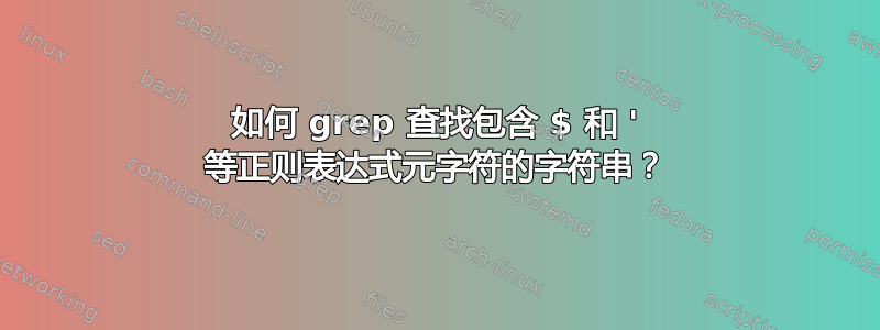 如何 grep 查找包含 $ 和 ' 等正则表达式元字符的字符串？