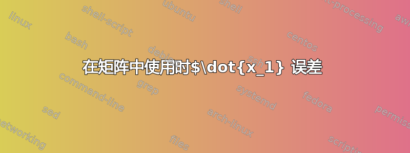 在矩阵中使用时$\dot{x_1} 误差