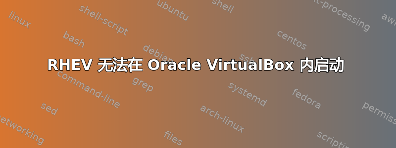 RHEV 无法在 Oracle VirtualBox 内启动