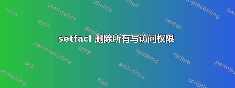 setfacl 删除所有写访问权限