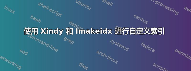 使用 Xindy 和 Imakeidx 进行自定义索引