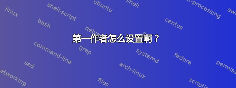 第一作者怎么设置啊？