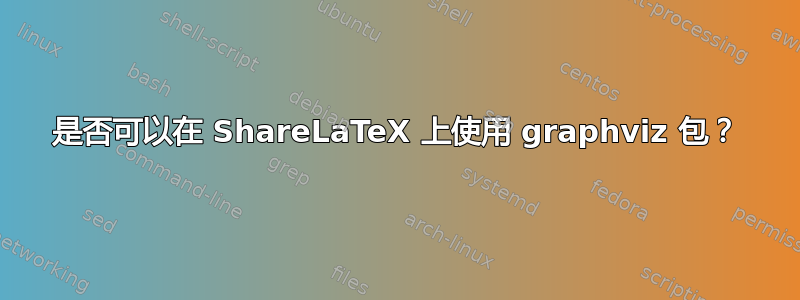 是否可以在 ShareLaTeX 上使用 graphviz 包？