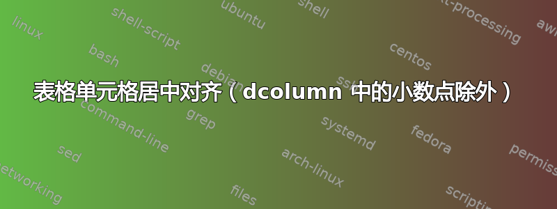 表格单元格居中对齐（dcolumn 中的小数点除外）