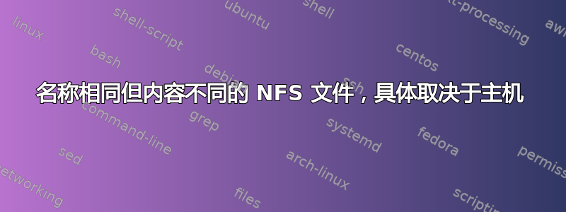 名称相同但内容不同的 NFS 文件，具体取决于主机