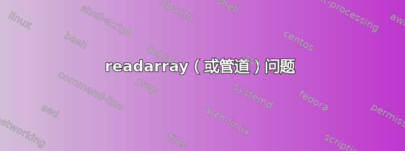 readarray（或管道）问题