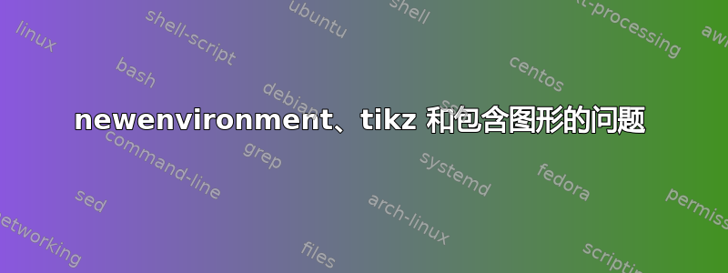 newenvironment、tikz 和包含图形的问题