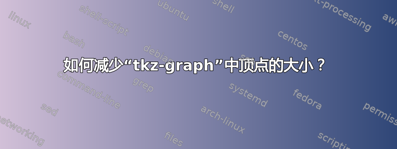 如何减少“tkz-graph”中顶点的大小？