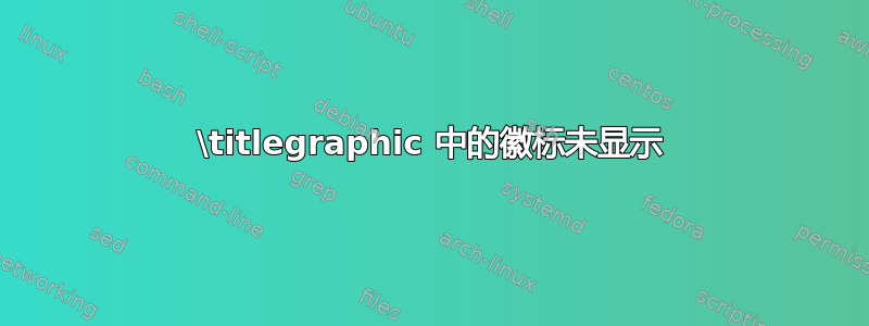 \titlegraphic 中的徽标未显示